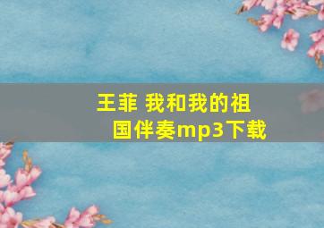 王菲 我和我的祖国伴奏mp3下载